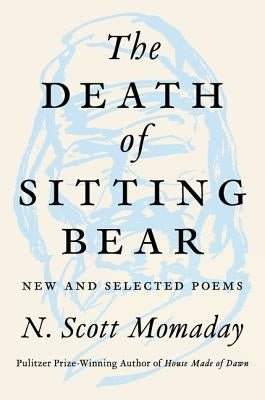 The Death of Sitting Bear: New and Selected Poems by Momaday, N. Scott