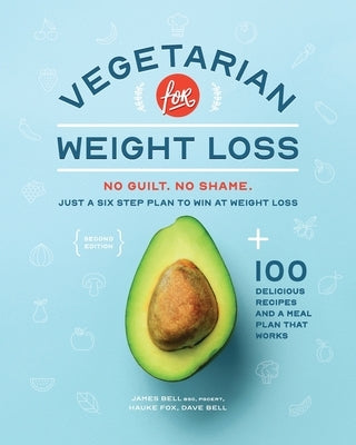 Vegetarian for Weight Loss: No Guilt. No Shame. Just a Six Step Plan to Win at Weight Loss. by Fox, Hauke