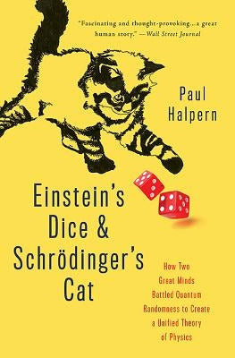 Einstein's Dice and Schrödinger's Cat: How Two Great Minds Battled Quantum Randomness to Create a Unified Theory of Physics Paperback Basic Books