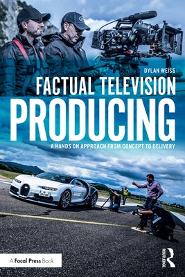 Factual Television Producing: A Hands on Approach from Concept to Delivery by Weiss, Dylan