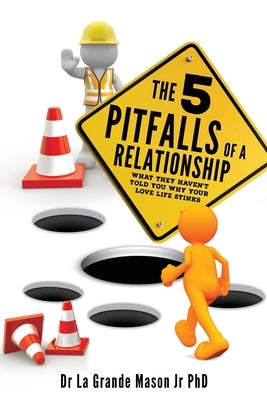 The 5 pitfalls of a Relationship: What they haven't told you why your love life stinks by Mason, La Grande, Jr.