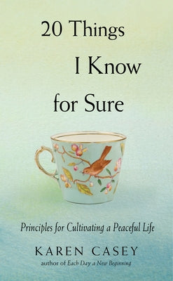 20 Things I Know for Sure: Principles for Cultivating a Peaceful Life (Christian Meditation, for Fans of No Time to Spare or Let Go Now) by Casey, Karen