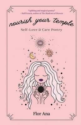 Nourish Your Temple: Self-Love & Care Poetry by Ana, Flor