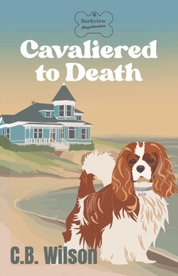 Cavaliered to Death: Barkview Mysteries Paperback C.B. Wilson