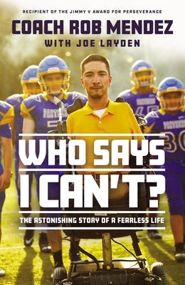 Who Says I Can't: The Astonishing Story of a Fearless Life by Mendez, Rob