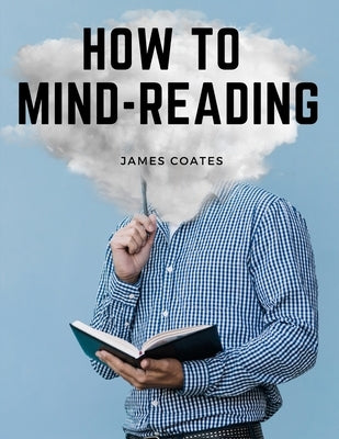How to Mind-Reading: A Manual of Instruction in The Mind and Muscle Reading, Thought Transference, and Mistic by James Coates