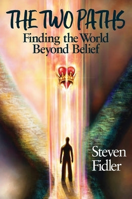 The Two Paths: Finding the World Beyond Belief by Fidler, Steven M.