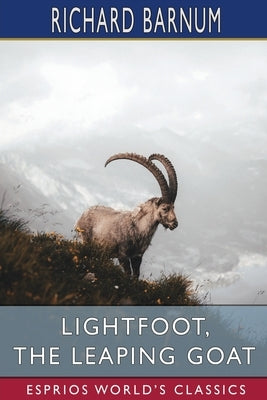 Lightfoot, the Leaping Goat: His Many Adventures (Esprios Classics): Illustrated by Walter S. Rogers by Barnum, Richard