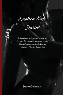 Erotica Sex Stories: Taboo Daddy Explicit Erotica Sex Stories for Lesbians, Reverse Harem Short Romance with Forbidden Younger Women Collec by Coleman, Sasha