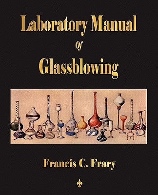Laboratory Manual Of Glassblowing by Francis C. Frary