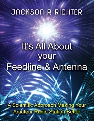 It's All About Your Feedline and Antenna by Richter, Jackson R.