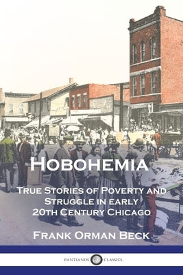 Hobohemia: True Stories of Poverty and Struggle in early 20th Century Chicago by Beck, Frank Orman