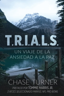T.R.I.A.L.S.: Un Viaje De La Ansiedad A La Paz by Turner, Chase