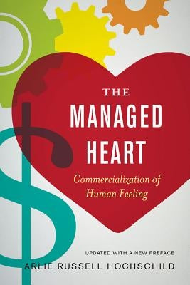 The Managed Heart: Commercialization of Human Feeling Paperback University of California Press