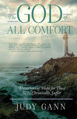 The God of All Comfort: Devotions of Hope for Those Who Chronically Suffer by Gann, Judy