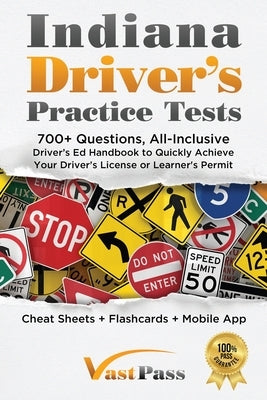 Indiana Driver's Practice Tests: 700+ Questions, All-Inclusive Driver's Ed Handbook to Quickly achieve your Driver's License or Learner's Permit (Chea by Vast, Stanley