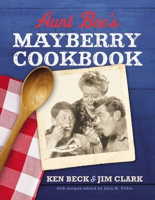 Aunt Bee's Mayberry Cookbook: Recipes and Memories from America's Friendliest Town (60th Anniversary Edition) by Beck, Ken