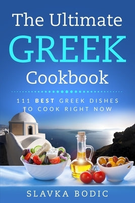 The Ultimate Greek Cookbook: 111 BEST Greek Dishes To Cook Right Now Paperback Independently Published