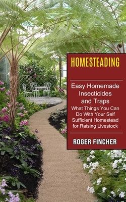 Homesteading: What Things You Can Do With Your Self Sufficient Homestead For Raising Livestock (Easy Homemade Insecticides And Traps by Fincher, Roger