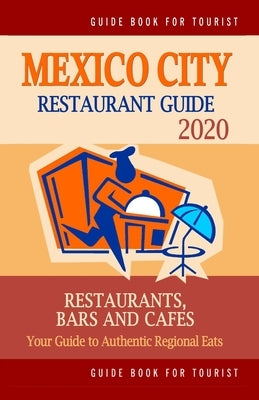 Mexico City Restaurant Guide 2020: Best Rated Restaurants in Mexico City, Mexico - Top Restaurants, Special Places to Drink and Eat Good Food Around ( by Gooden, Ramon K.