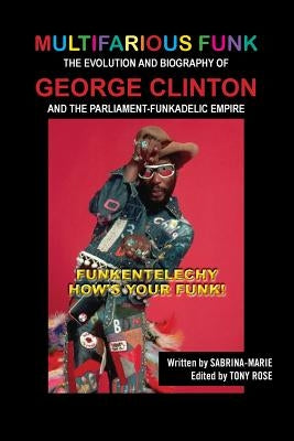 Multifarious Funk: The Evolution and Biography of George Clinton and The Parliament-Funkadelic Empire: (Funkentelechy) How's Your Funk! by Marie, Sabrina