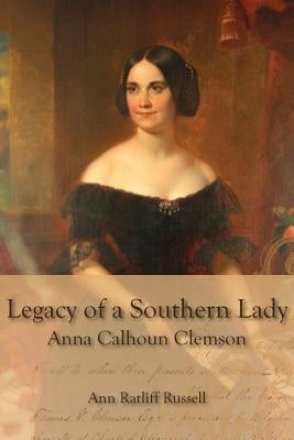 Legacy of a Southern Lady:: Anna Calhoun Clemson Paperback Clemson University Press