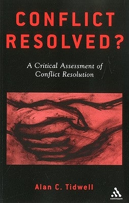Conflict Resolved?: A Critical Assessment of Conflict Resolution by Tidwell, Alan