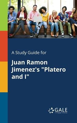 A Study Guide for Juan Ramon Jimenez's "Platero and I" by Gale, Cengage Learning