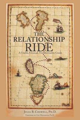 The Relationship Ride: A Usable, Unusual, Transformative Guide by Colwell, Julia B.