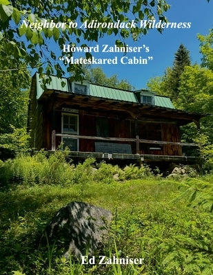 Neighbor to Adirondack Wilderness: Howard Zahniser's "Mateskared Cabin" Paperback Warren County Historical Socieety