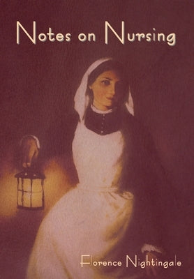 Notes on Nursing: What It Is, and What It Is Not by Nightingale, Florence