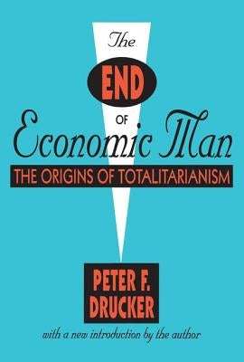 The End of Economic Man: The Origins of Totalitarianism by Drucker, Peter