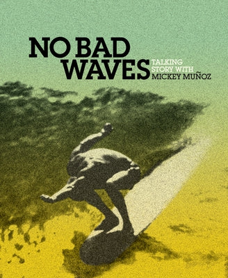 No Bad Waves: Talking Story with Mickey Munoz by Chouinard, Yvon