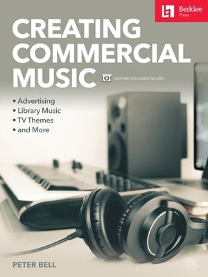 Creating Commercial Music: Advertising * Library Music * TV Themes * and More by Bell, Peter