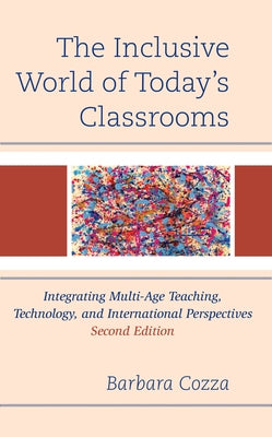 The Inclusive World of Today's Classrooms: Integrating Multi-Age Teaching, Technology, and International Perspectives, 2nd Edition by Cozza, Barbara