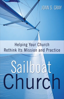 Sailboat Church: Helping Your Church Rethink Its Mission and Practice Paperback Westminster John Knox Press