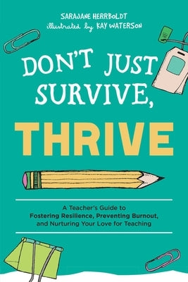 Don't Just Survive, Thrive: A Teacher's Guide to Fostering Resilience, Preventing Burnout, and Nurturing Your Love for Teaching Paperback Bookpack Inc