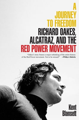 A Journey to Freedom: Richard Oakes, Alcatraz, and the Red Power Movement by Blansett, Kent