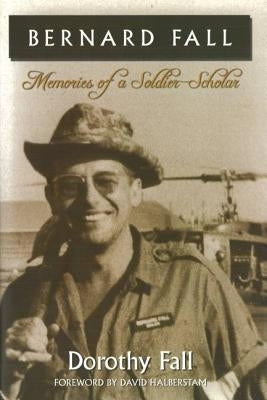 Bernard Fall: Memories of a Soldier-Scholar by Fall, Dorothy