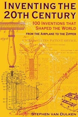 Inventing the 20th Century: 100 Inventions That Shaped the World from the Airplane to the Zipper Paperback New York University Press