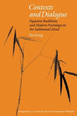 Contexts and Dialogue: Yogacara Buddhism and Modern Psychology on the Subliminal Mind by Jiang, Tao
