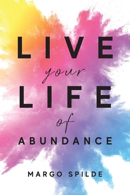 Live Your Life Of Abundance Paperback Freiling Publishing