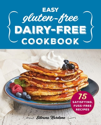 Easy Gluten-Free, Dairy-Free Cookbook: 75 Satisfying, Fuss-Free Recipes Paperback Rockridge Press