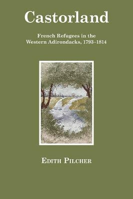 Castorland: French Refugees in the Western Adirondacks, 1793-1814 Paperback Fall Creek Books