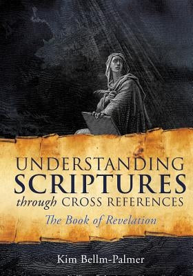 Understanding Scriptures Through Cross References by Bellm-Palmer, Kim