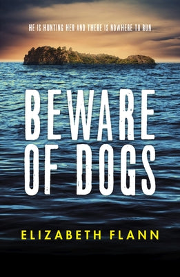 Beware of Dogs: Winner of the Banjo Prize 2019. a Gripping and Tense Survival Thriller for Readers of Margaret Hickey, Maryrose Cuskelly and by Flann, Elizabeth