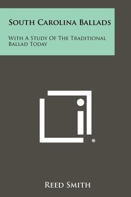 South Carolina Ballads: With a Study of the Traditional Ballad Today Paperback Literary Licensing, LLC