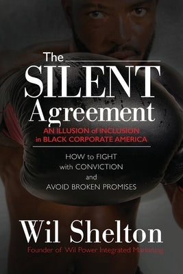 The Silent Agreement: An Illusion of Inclusion in Black Corporate America by Shelton, Wil