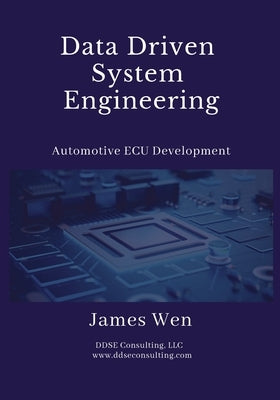 Data Driven System Engineering: Automotive ECU Development by Wen, James