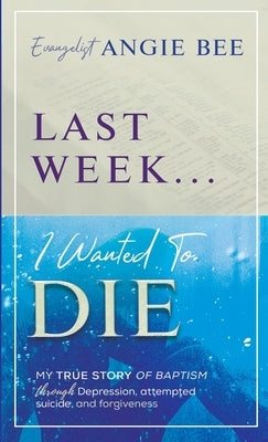 Last Week ... I Wanted to Die Paperback Ladero Press LLC